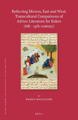 Reflecting Mirrors, East and West: Transcultural Comparisons of Advice Literature for Rulers (8th - 13th century)
