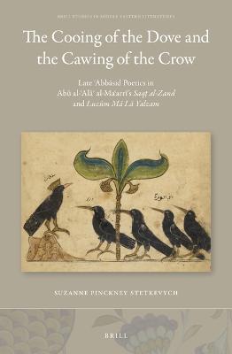 Cooing of the Dove and the Cawing of the Crow: Late ?Abbasid Poetics in Abu al-?Ala? al-Ma?arri's Saq? al-Zand and Luzum Ma La Yalzam