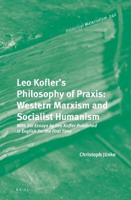 Leo Kofler's Philosophy of Praxis: Western Marxism and Socialist Humanism