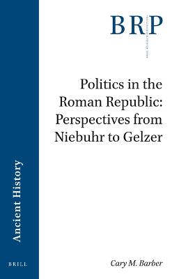 Politics in the Roman Republic: Perspectives from Niebuhr to Gelzer