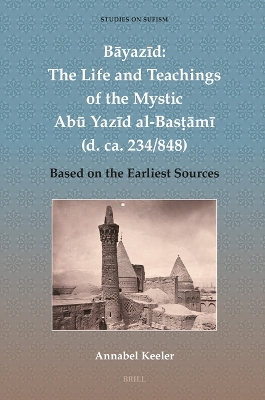 Bayazid: The Life and Teachings of the Mystic Abu Yazid al-Bas?ami (d. ca. 234/848)