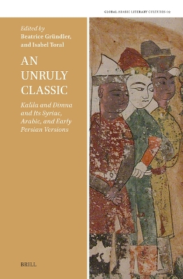 Unruly Classic: Kalila and Dimna and Its Syriac, Arabic, and Early Persian Versions