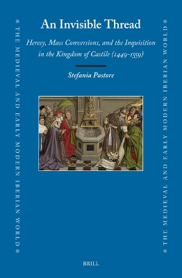 An Invisible Thread: Heresy, Mass Conversions, and the Inquisition in the Kingdom of Castile (1449-1559)