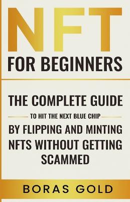 NFT for beginners. The complete guide to hit the next blue chip by flipping and minting NFTs without getting scammed.