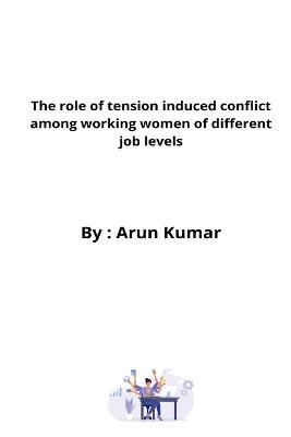role of tension induced conflict among working women of different job levels