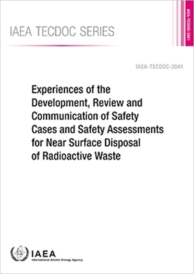 Experiences of the Development, Review and Communication of Safety Cases and Safety Assessments for Near Surface Disposal of Radioactive Waste