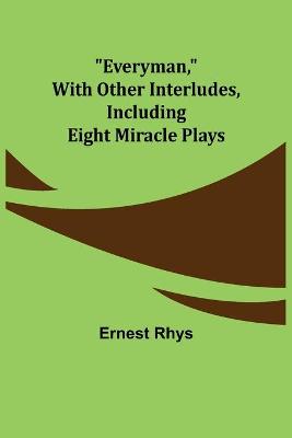 Everyman, with other interludes, including eight miracle plays