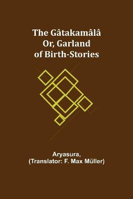 Gatakamala; Or, Garland of Birth-Stories