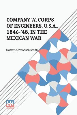 Company 'A', Corps Of Engineers, U.S.A., 1846-'48, In The Mexican War