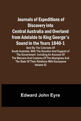 Journals of Expeditions of Discovery into Central Australia and Overland from Adelaide to King George's Sound in the Years 1840-1