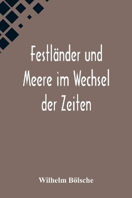 Festlaender und Meere im Wechsel der Zeiten