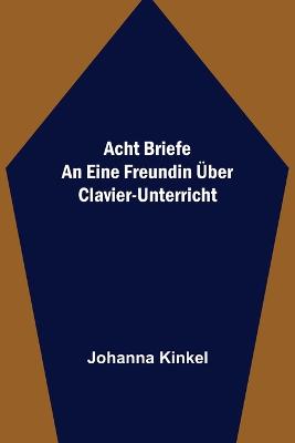 Acht Briefe an eine Freundin ueber Clavier-Unterricht