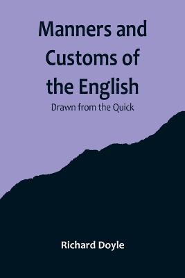 Manners and Customs of the English; Drawn from the Quick