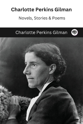 Charlotte Perkins Gilman: Novels, Stories & Poems