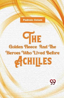 The Golden Fleece and the Heroes Who Lived Before Achilles