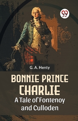 Bonnie Prince Charlie a Tale of Fontenoy and Culloden