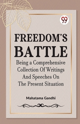 Freedom's Battle Being a Comprehensive Collection of Writings and Speeches on the Present Situation