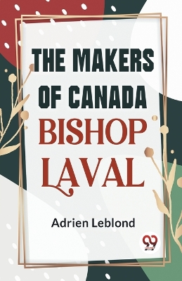 The Makers of Canada Bishop Laval