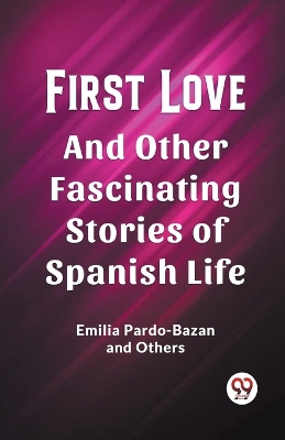 First LoveAnd Other Fascinating Stories of Spanish Life (Edition2023)