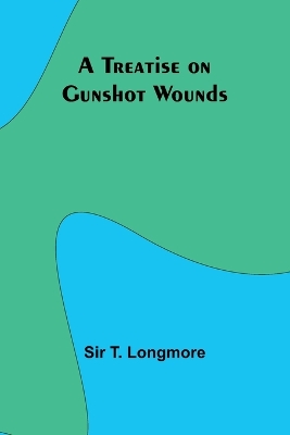 Treatise on Gunshot Wounds