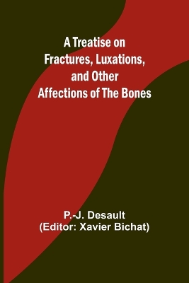 Treatise on Fractures, Luxations, and Other Affections of the Bones