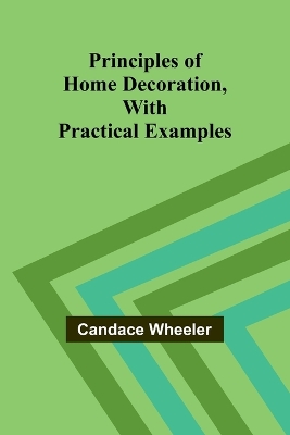 Principles of Home Decoration, With Practical Examples