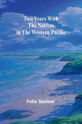 Two Years with the Natives in the Western Pacific