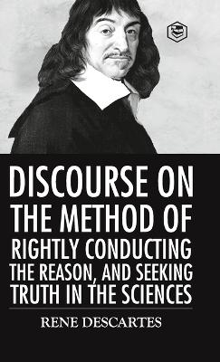 Discourse on the Method of Rightly Conducting the Reason And Seeking Truth in the Sciences