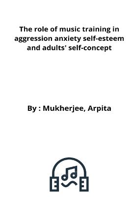 role of music training in aggression anxiety self-esteem and adults' self-concept