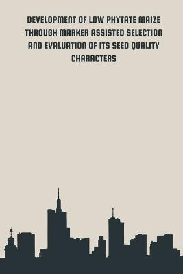 Development of Low Phytate Maize Through Marker Assisted Selection and Evaluation of It's Seed Quality Characters