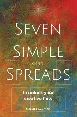 Seven Simple Card Spreads to Unlock Your Creative Flow