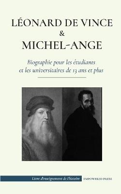 Leonard de Vinci et Michel-Ange - Biographie pour les etudiants et les universitaires de 13 ans et plus