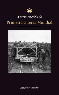 A Breve Historia da Primeira Guerra Mundial