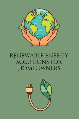 Renewable Energy Solutions for Homeowners