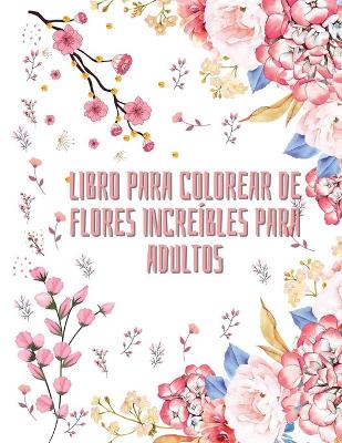 Libro para colorear de flores increibles para adultos
