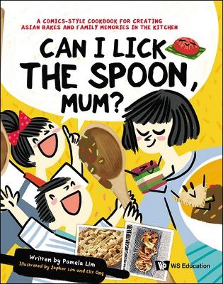 Can I Lick The Spoon, Mum?: A Comics-style Cookbook For Creating Asian Bakes And Family Memories In The Kitchen