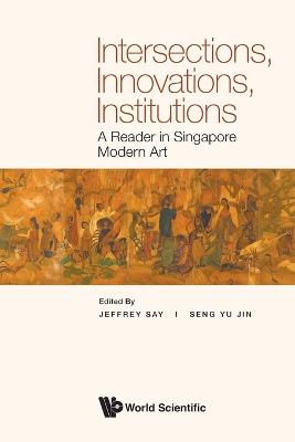 Intersections, Innovations, Institutions: A Reader In Singapore Modern Art