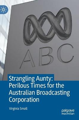 Strangling Aunty: Perilous Times for the Australian Broadcasting Corporation