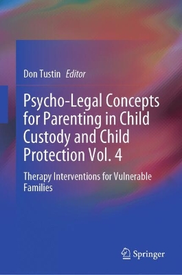 Psycho-Legal Concepts for Parenting in Child Custody and Child Protection Vol. 4