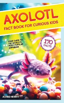 Axolotl Fact Book For Curious Kids