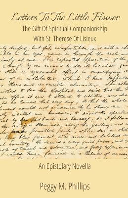 Letters To The Little Flower - The Gift of Spiritual Companionship With St. Therese of Lisieux