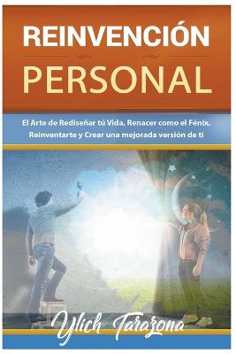 Reinvencion Personal. El Arte de Redisenar tu Vida