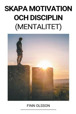 Skapa Motivation och Disciplin (Mentalitet)