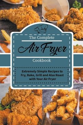 The Complete Air Fryer Cookbook