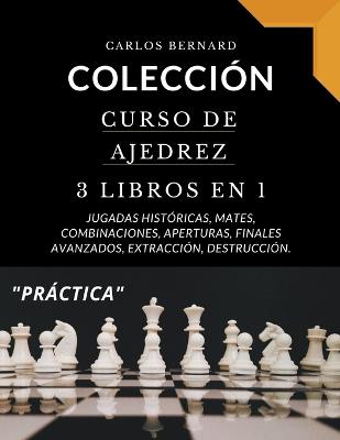 Coleccion curso de ajedrez 3 libros en 1, jugadas historicas, mates, combinaciones, aperturas, finales avanzados, extraccion, destruccion.