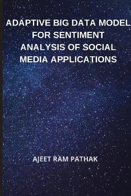 Adaptive Big Data Model for Sentiment Analysis of Social Media Applications