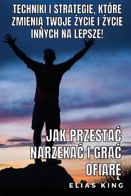 Jak Przestac Narzekac I Grac Ofiare