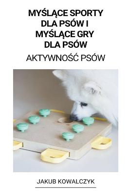 My&#347;l&#261;ce Sporty dla Psow i My&#347;l&#261;ce gry dla Psow (Aktywno&#347;c Psow)