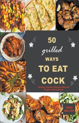 50 Grilled Ways to Eat Cock