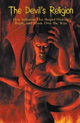 Devil's Religion How Satanism Has Shaped History, People, and Music Over the Years